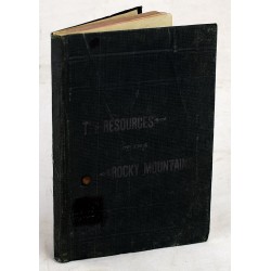 The Resources of the Rocky Mountains: Being a Brief Description of the Mineral, Grazing, Agricultural and Timber Resources of Colorado, Utah, Arizona, New Mexico, Wyoming, Idaho, Montana, and Dakota